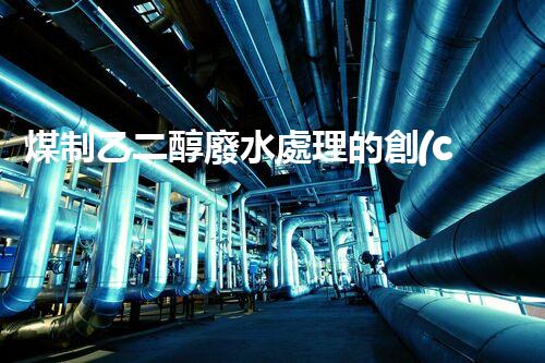 煤制乙二醇廢水處理的創(chuàng)新技術(shù)與以后展望？